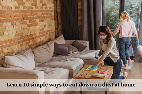 Learn 10 simple ways to cut down on dust at home